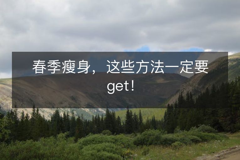 春季瘦身,这些方法一定要get! 春季瘦身,这些方法一定要get!